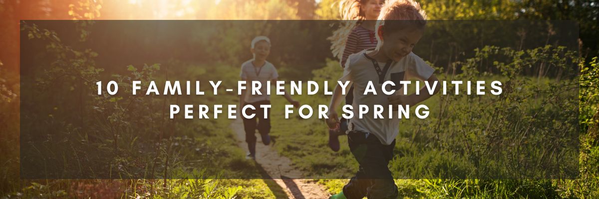 10 Family-Friendly Activities Perfect for Spring
